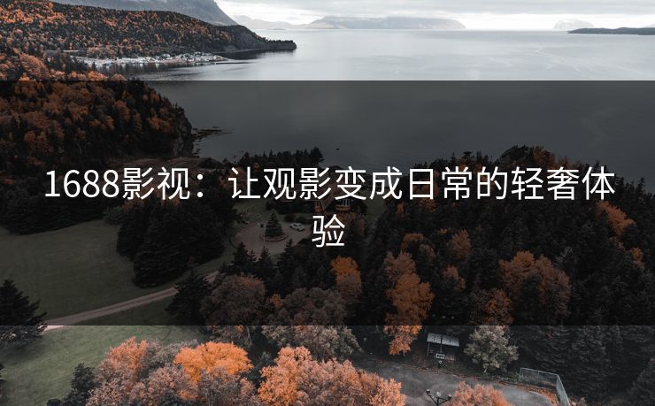 1688影视：让观影变成日常的轻奢体验