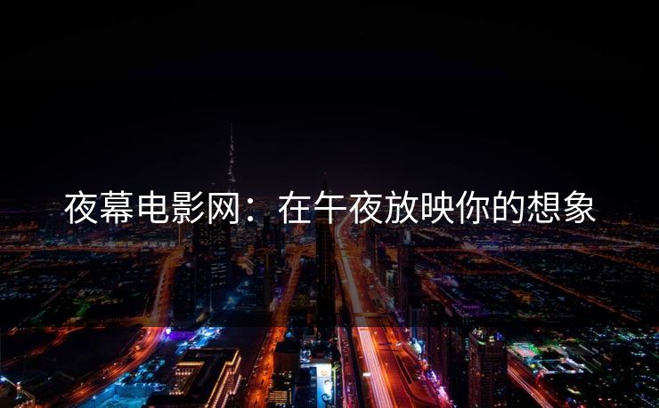 夜幕电影网：在午夜放映你的想象